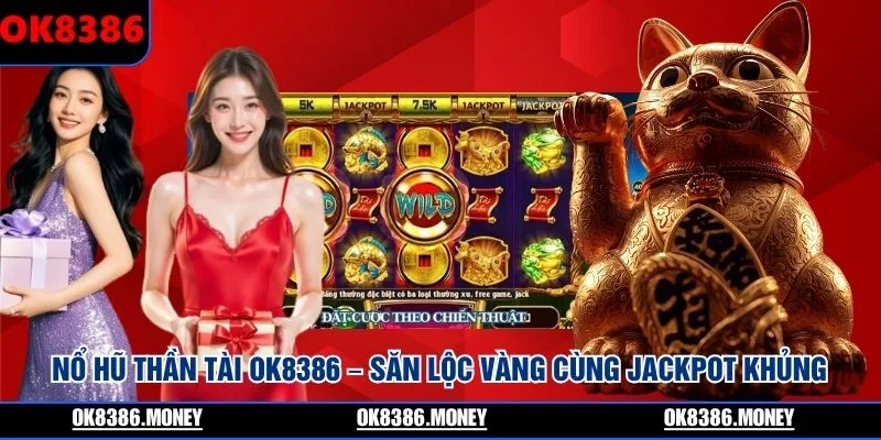 no-hu-than-tai-ok8386-san-loc-vang-cung-jackpot-khung